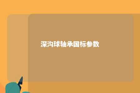 深沟球轴承国标参数 